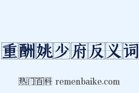 重酬姚少府反义词是什么意思的图片